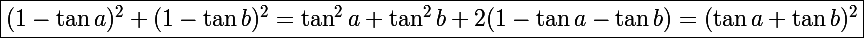 \Large\boxed{(1-\tan a)^2+(1-\tan b)^2=\tan^2a+\tan^2b+2(1-\tan a - \tan b)=(\tan a+\tan b)^2}